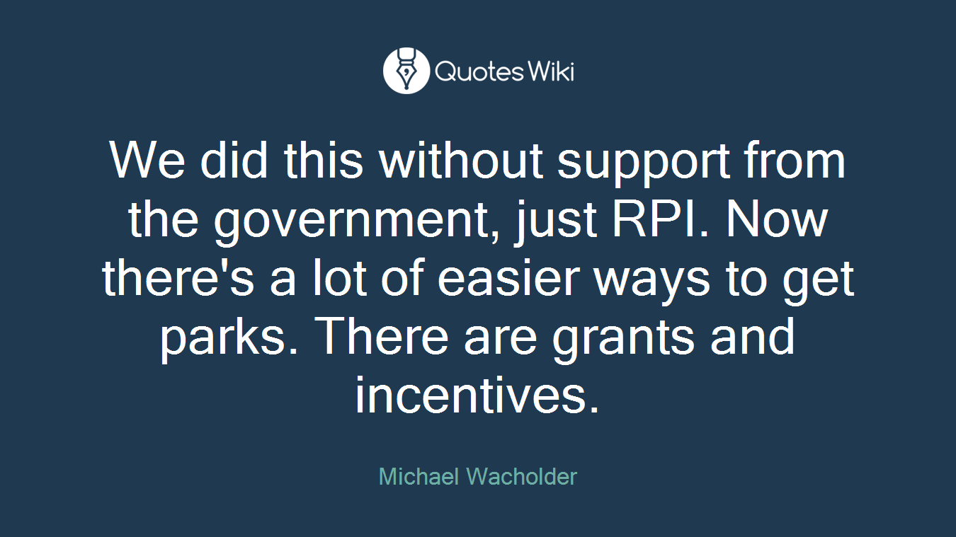 We did this without support from the government, just RPI. Now there's a lot of easier ways to get parks. There are grants and incentives.