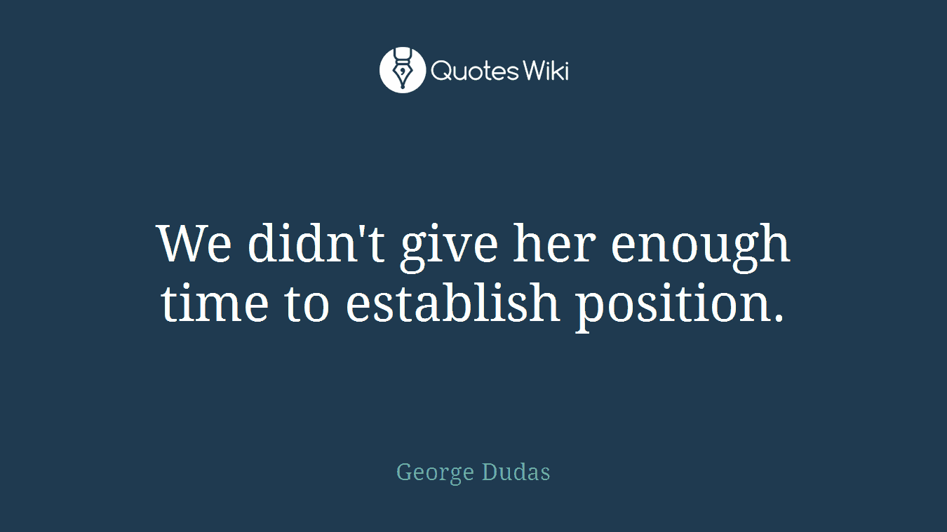 We didn't give her enough time to establish position.