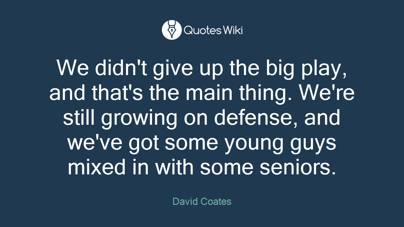 We didn't give up the big play, and that's the main thing. We're still growing on defense, and we've got some young guys mixed in with some seniors.