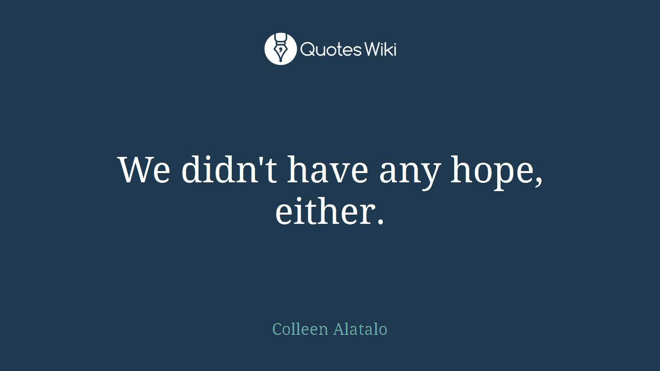 We didn't have any hope, either.
