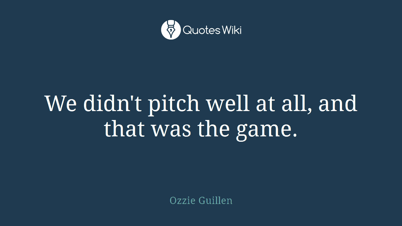 We didn't pitch well at all, and that was the game.