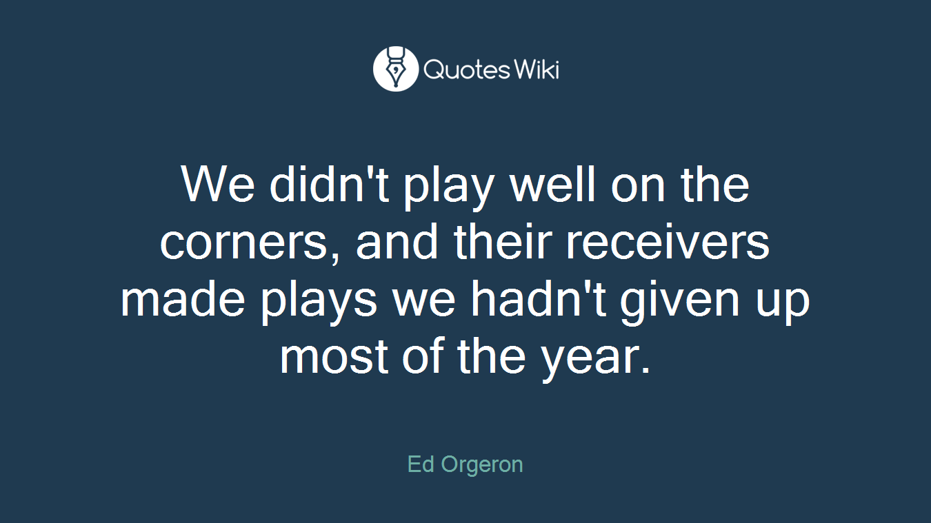 We didn't play well on the corners, and their receivers made plays we hadn't given up most of the year.