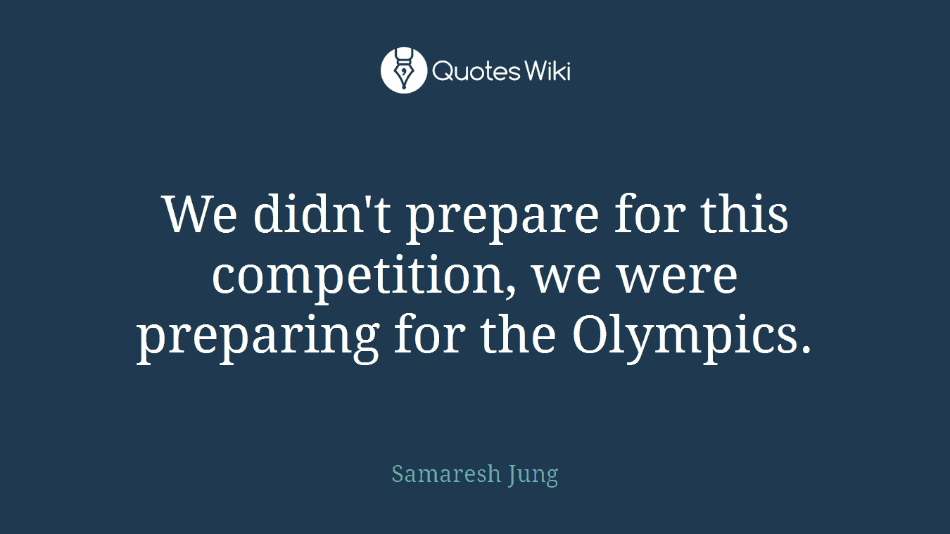 We didn't prepare for this competition, we were preparing for the Olympics.