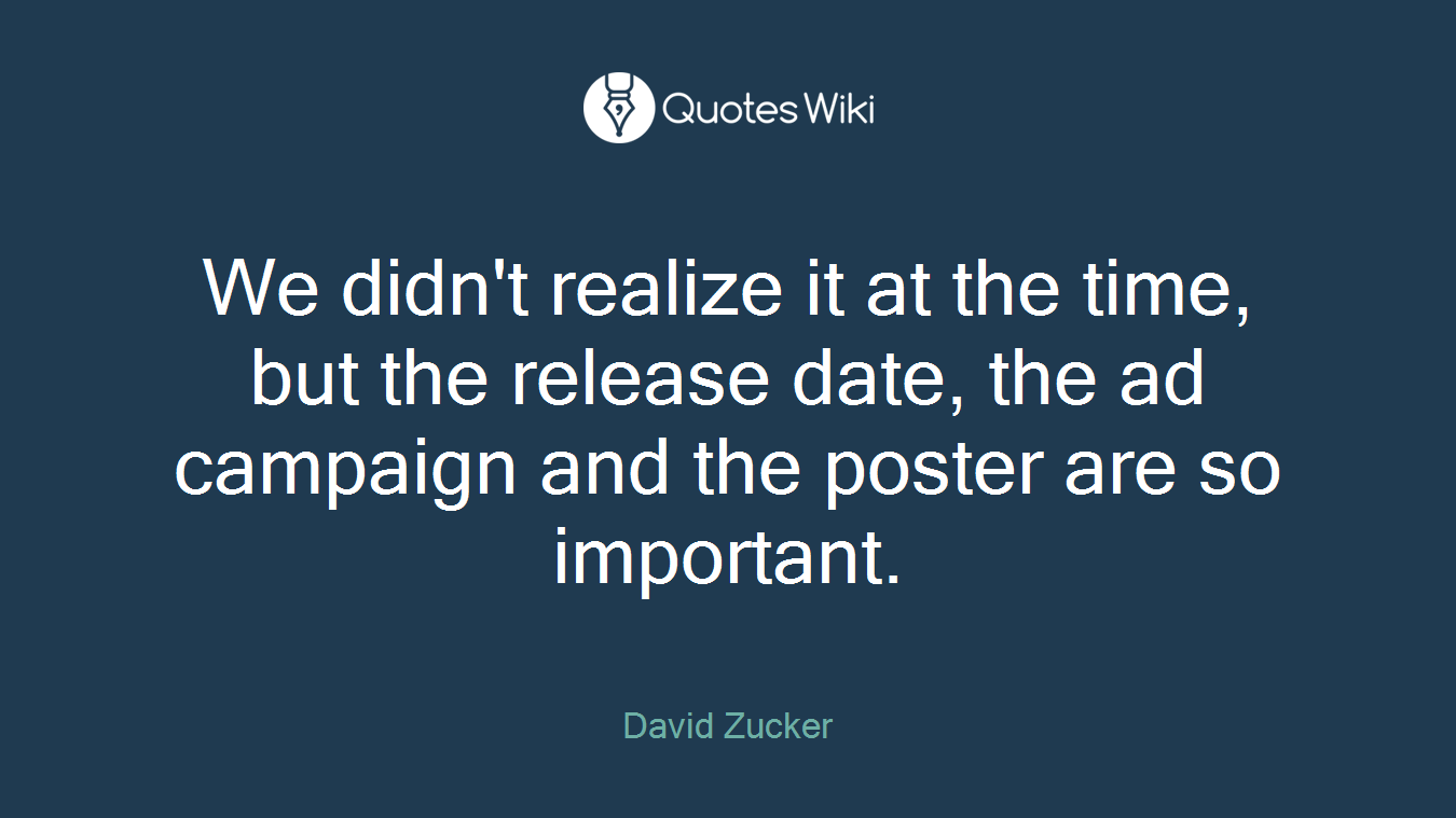 We didn't realize it at the time, but the release date, the ad campaign and the poster are so important.
