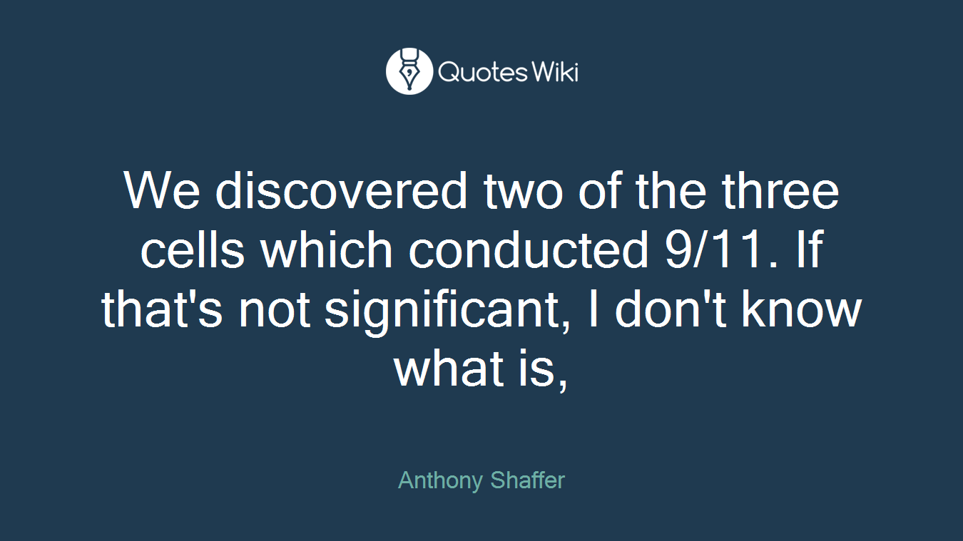 We discovered two of the three cells which conducted 9/11. If that's not significant, I don't know what is,