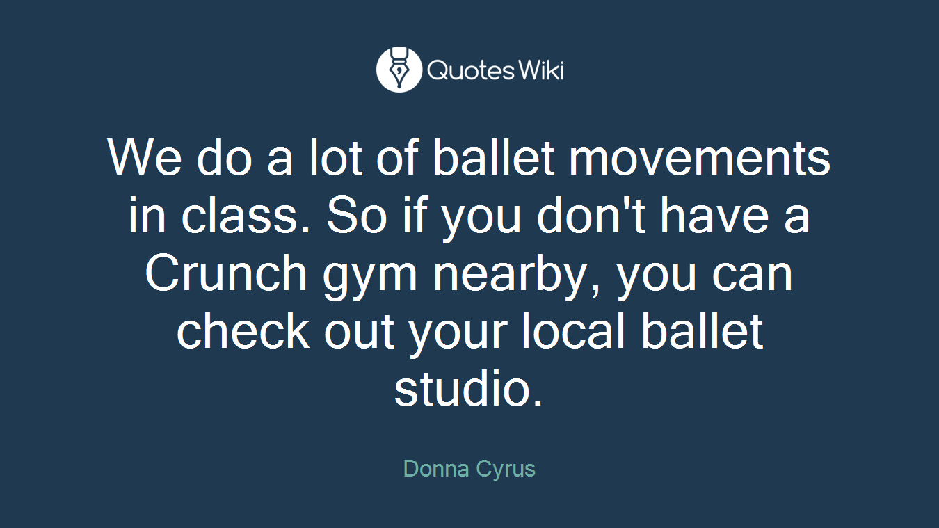 We do a lot of ballet movements in class. So if you don't have a Crunch gym nearby, you can check out your local ballet studio.