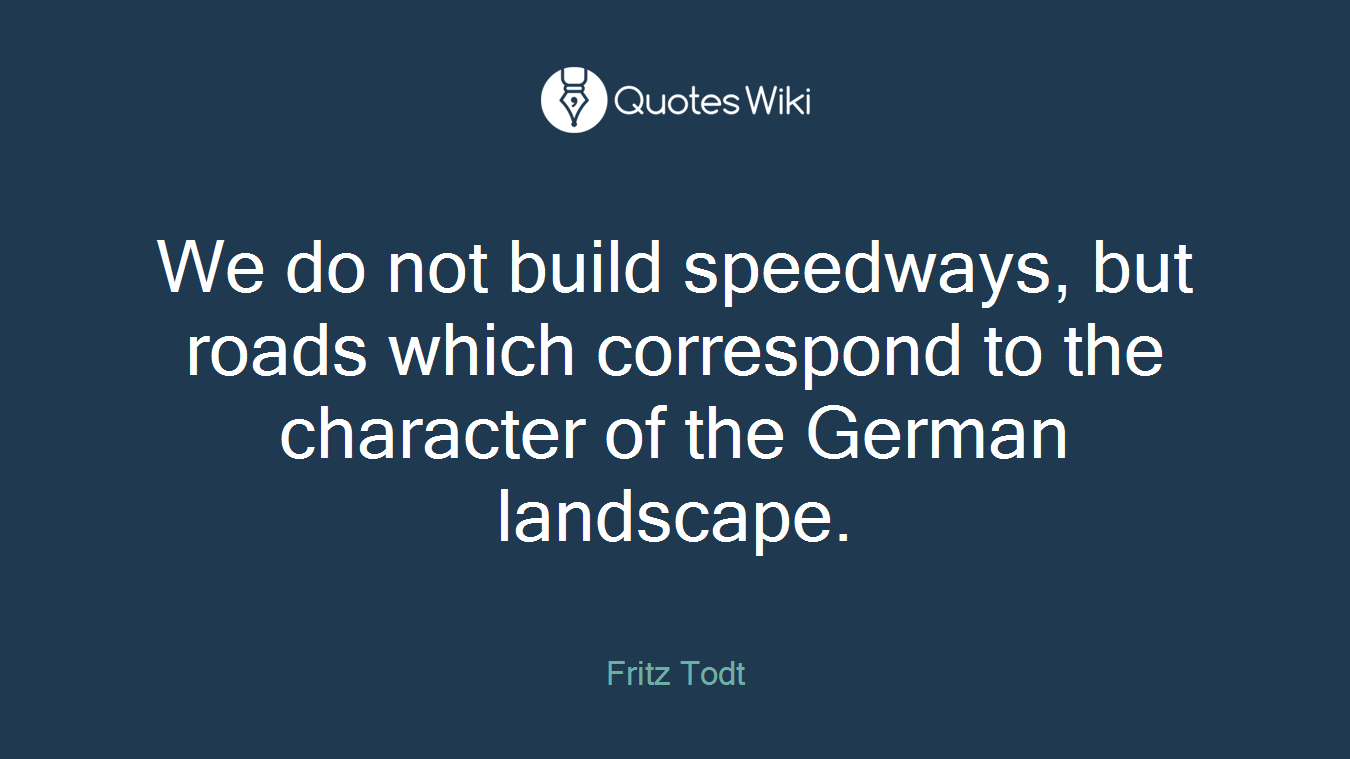 We do not build speedways, but roads which correspond to the character of the German landscape.