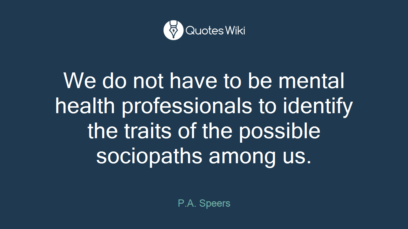We do not have to be mental health professionals to identify the traits of the possible sociopaths among us.