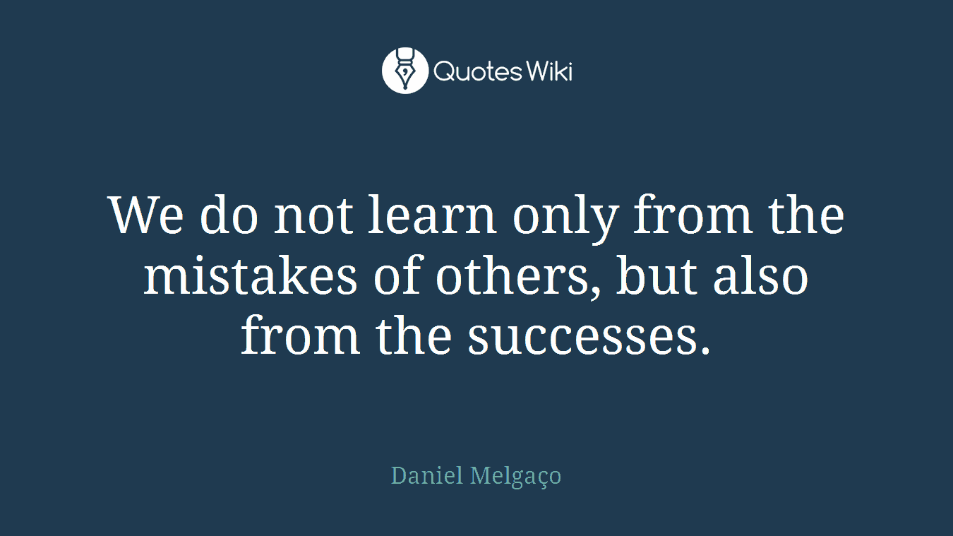 We do not learn only from the mistakes of others, but also from the successes.