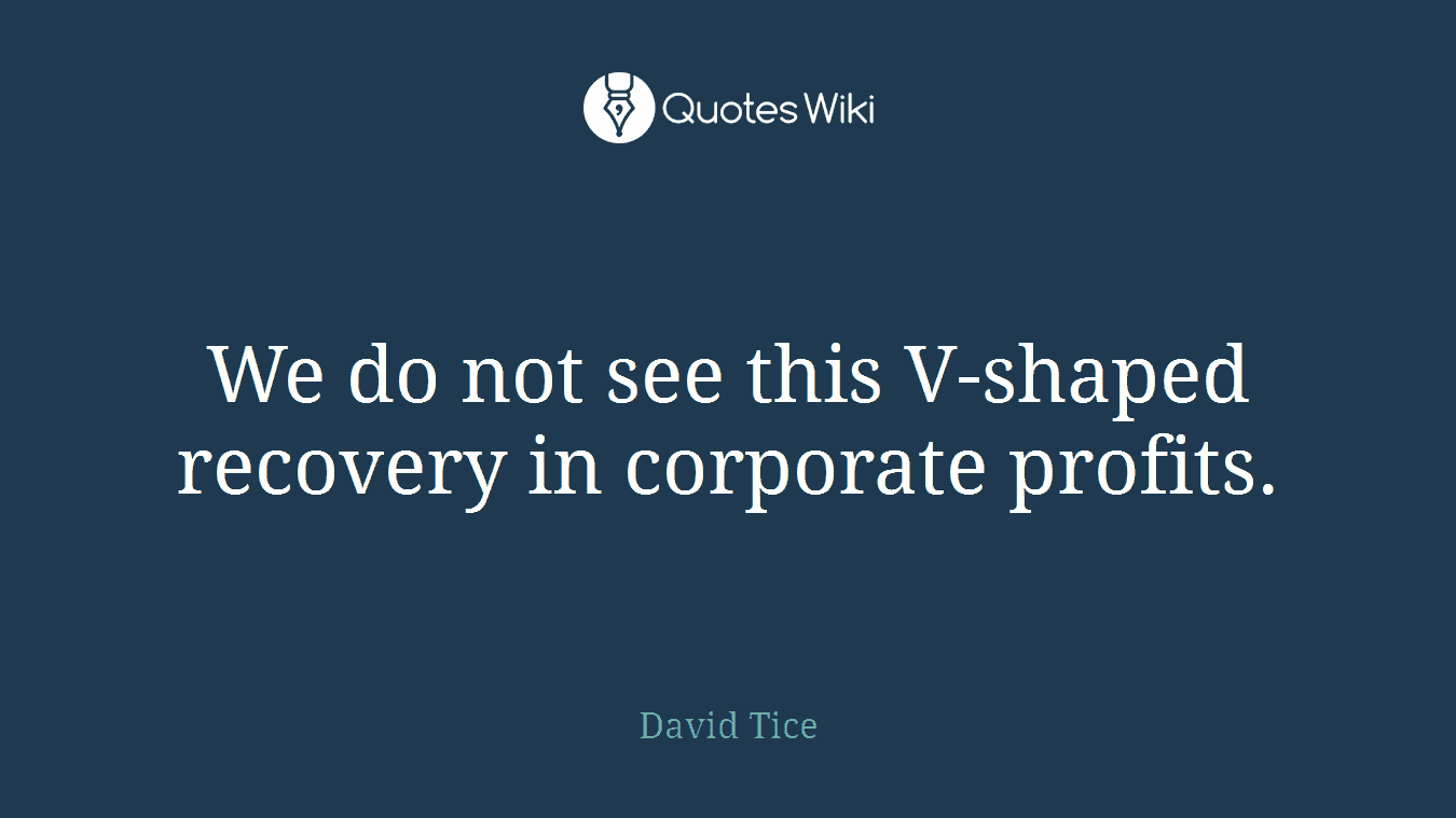 We do not see this V-shaped recovery in corporate profits.