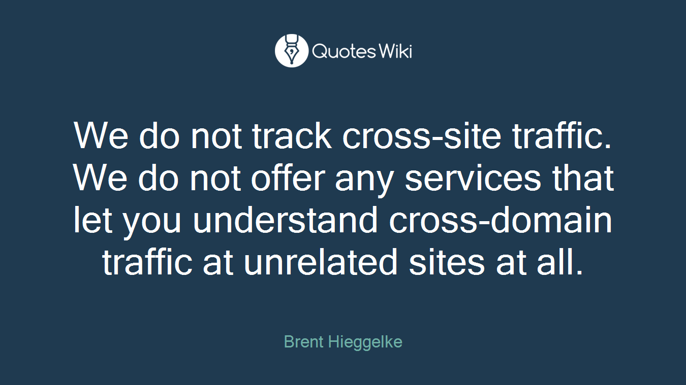 We do not track cross-site traffic. We do not offer any services that let you understand cross-domain traffic at unrelated sites at all.