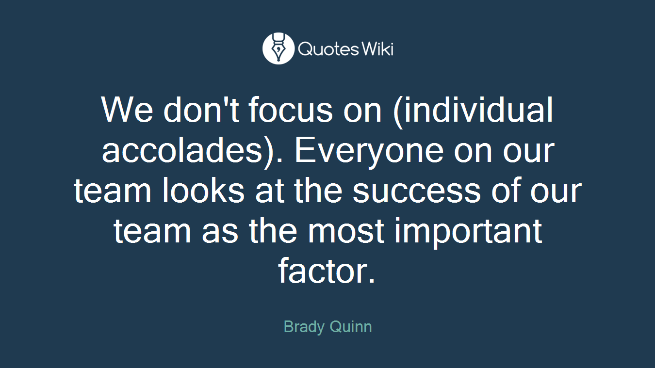 We don't focus on (individual accolades). Everyone on our team looks at the success of our team as the most important factor.