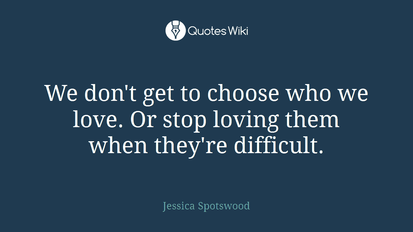 We don't get to choose who we love. Or stop loving them when they're difficult.