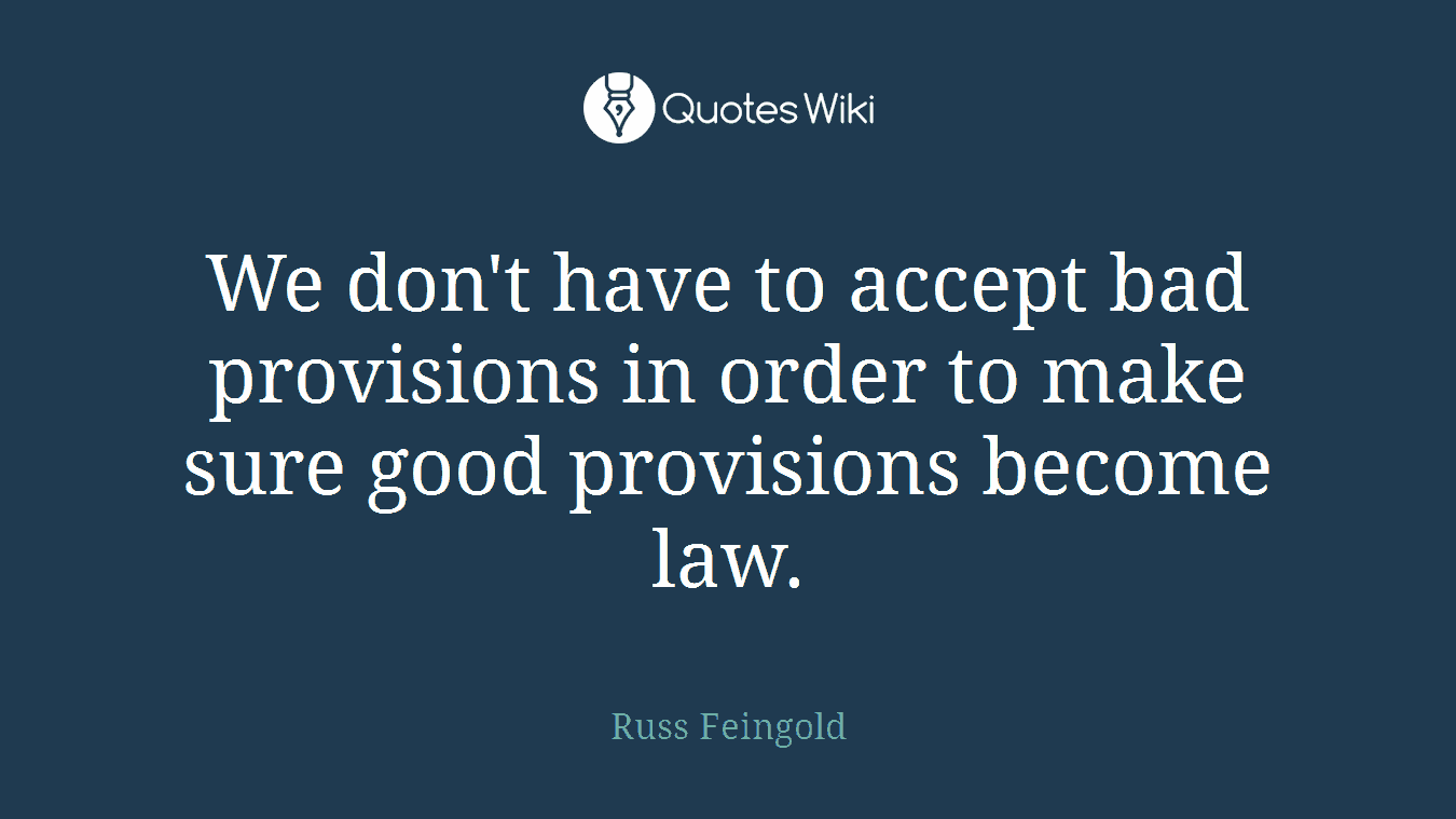 We don't have to accept bad provisions in order to make sure good provisions become law.