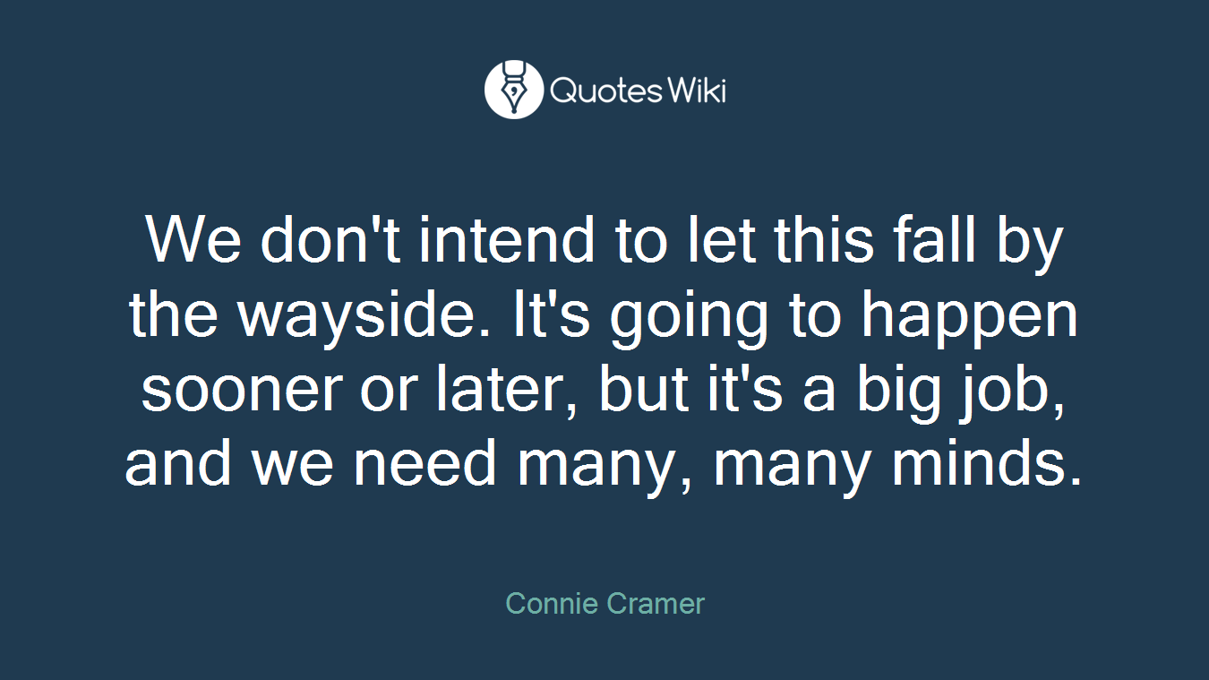 We don't intend to let this fall by the wayside. It's going to happen sooner or later, but it's a big job, and we need many, many minds.