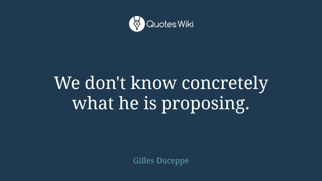 We don't know concretely what he is proposing.