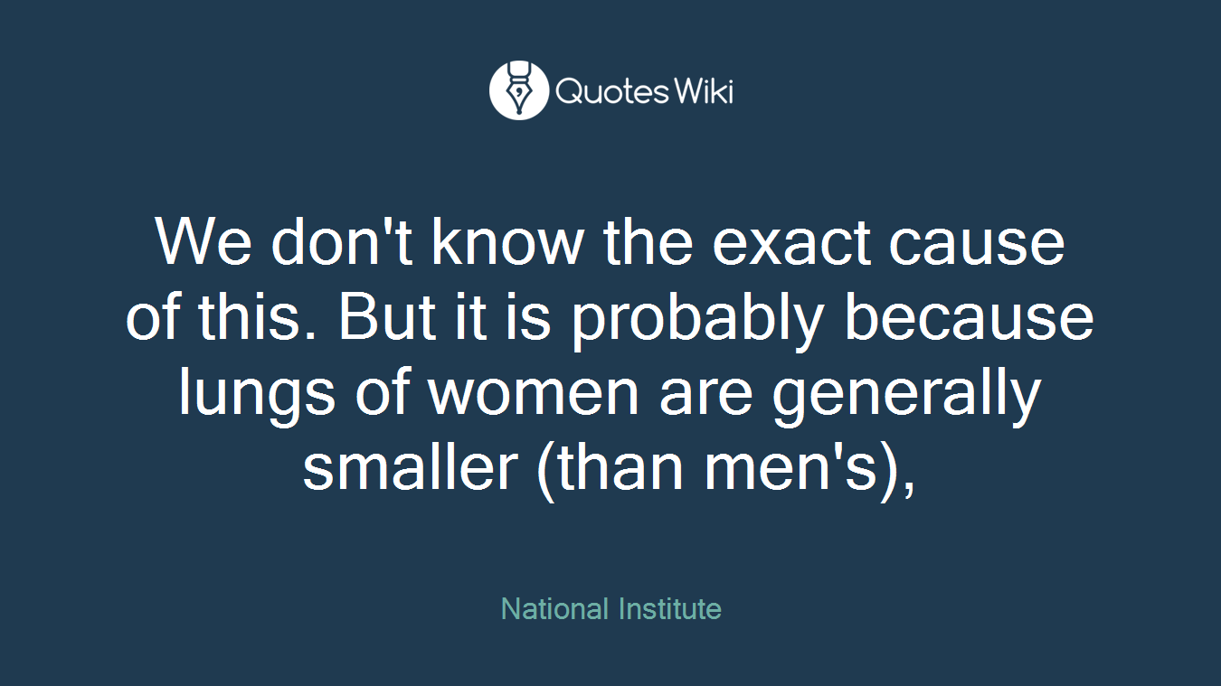 We don't know the exact cause of this. But it is probably because lungs of women are generally smaller (than men's),