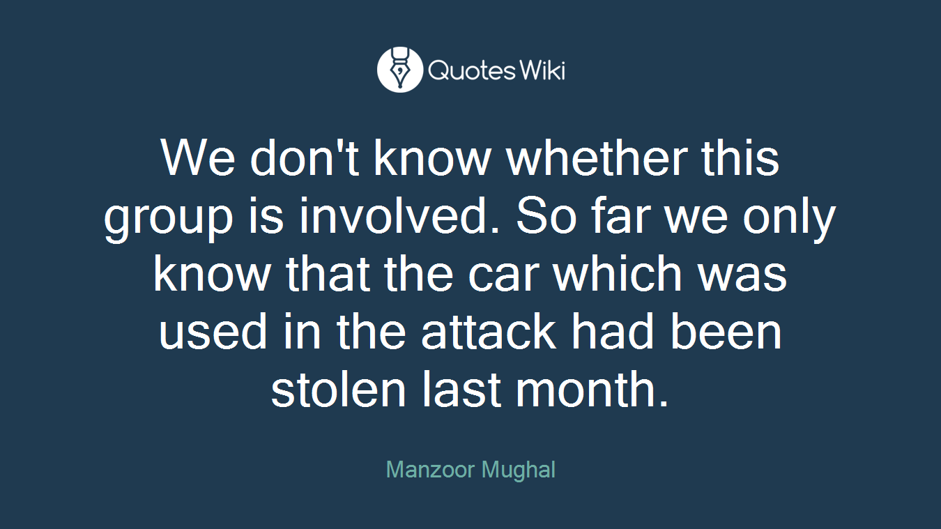 We don't know whether this group is involved. So far we only know that the car which was used in the attack had been stolen last month.