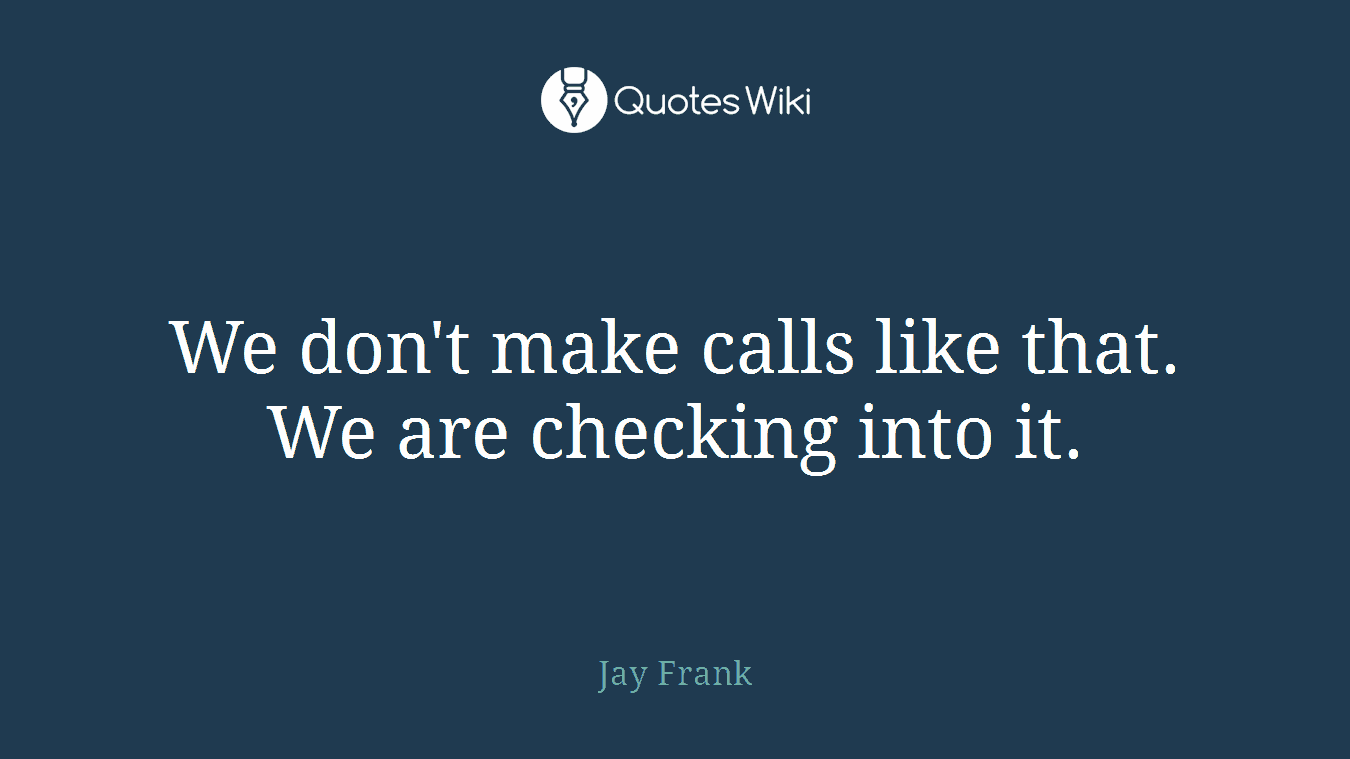 We don't make calls like that. We are checking into it.