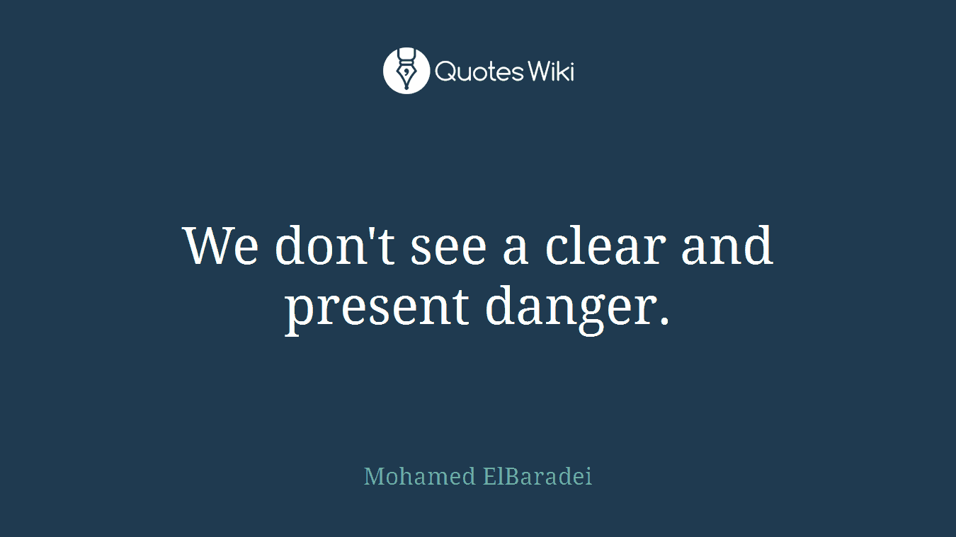 We don't see a clear and present danger.
