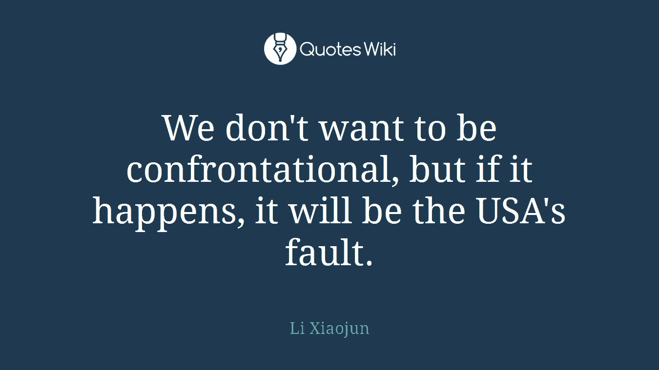 We don't want to be confrontational, but if it happens, it will be the USA's fault.