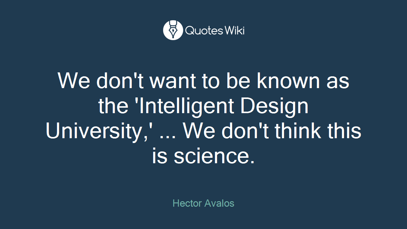 We don't want to be known as the 'Intelligent Design University,' ... We don't think this is science.