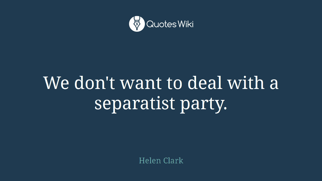 We don't want to deal with a separatist party.