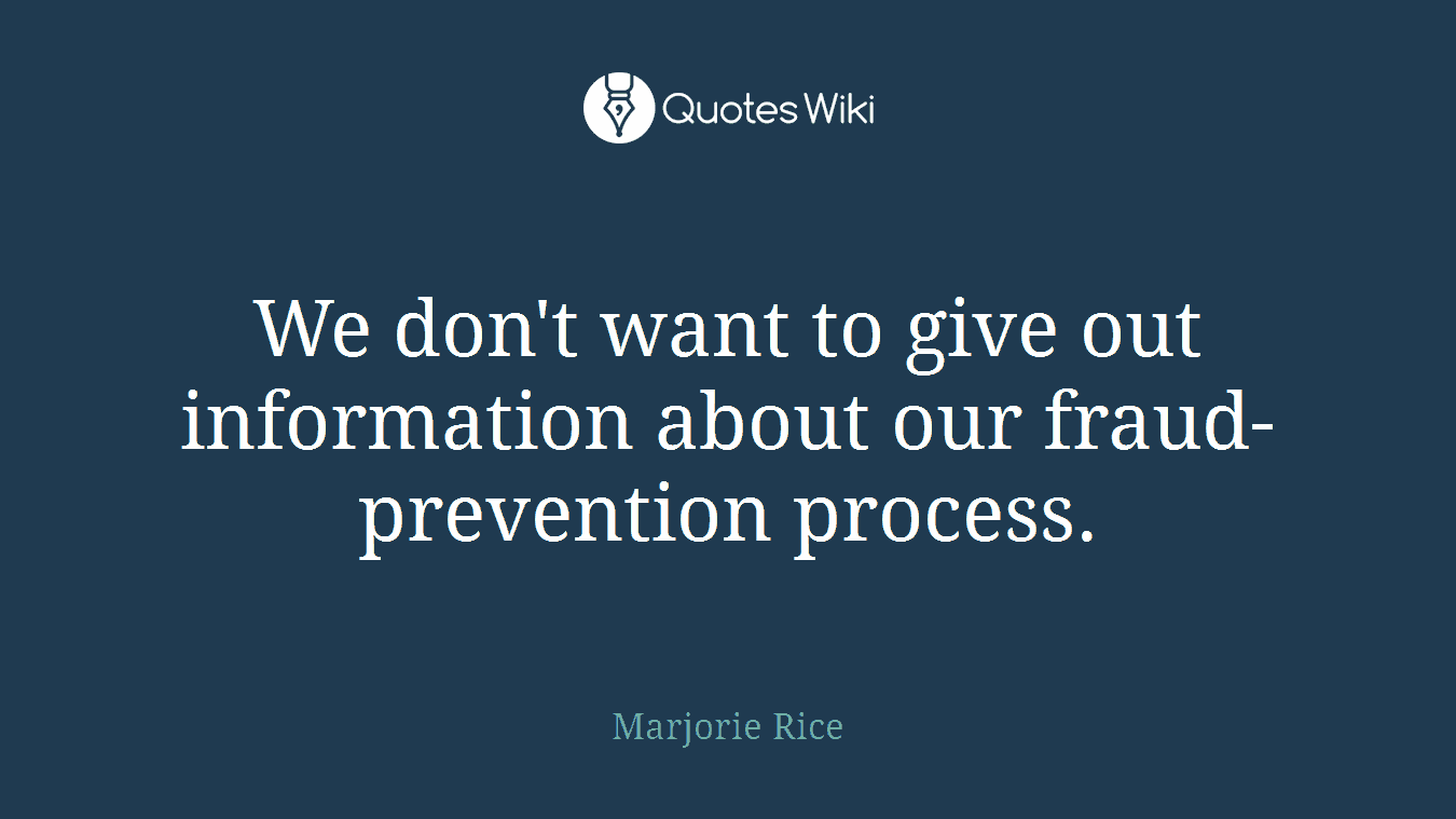 We don't want to give out information about our fraud- prevention process.
