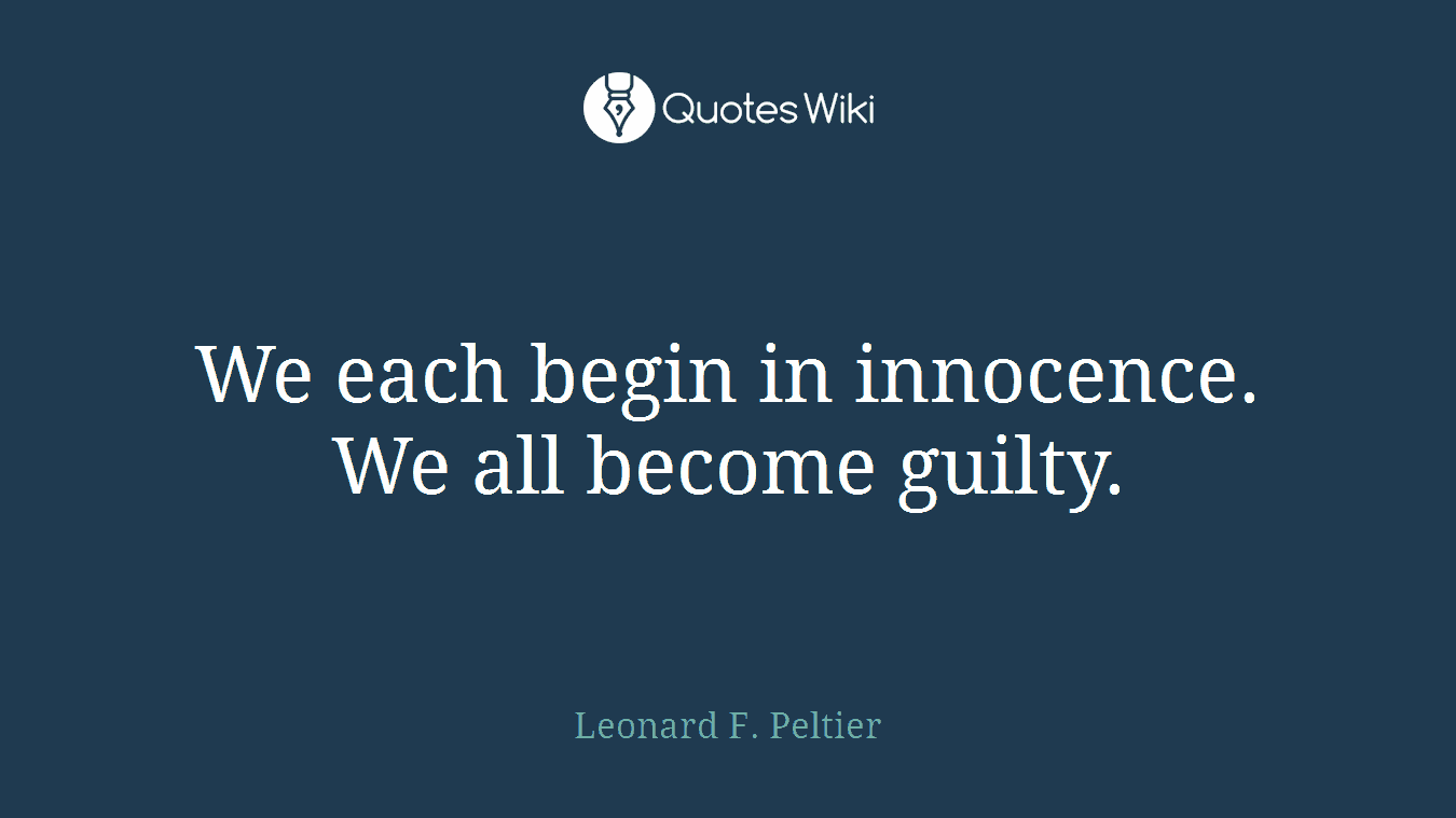 We each begin in innocence. We all become guilty.