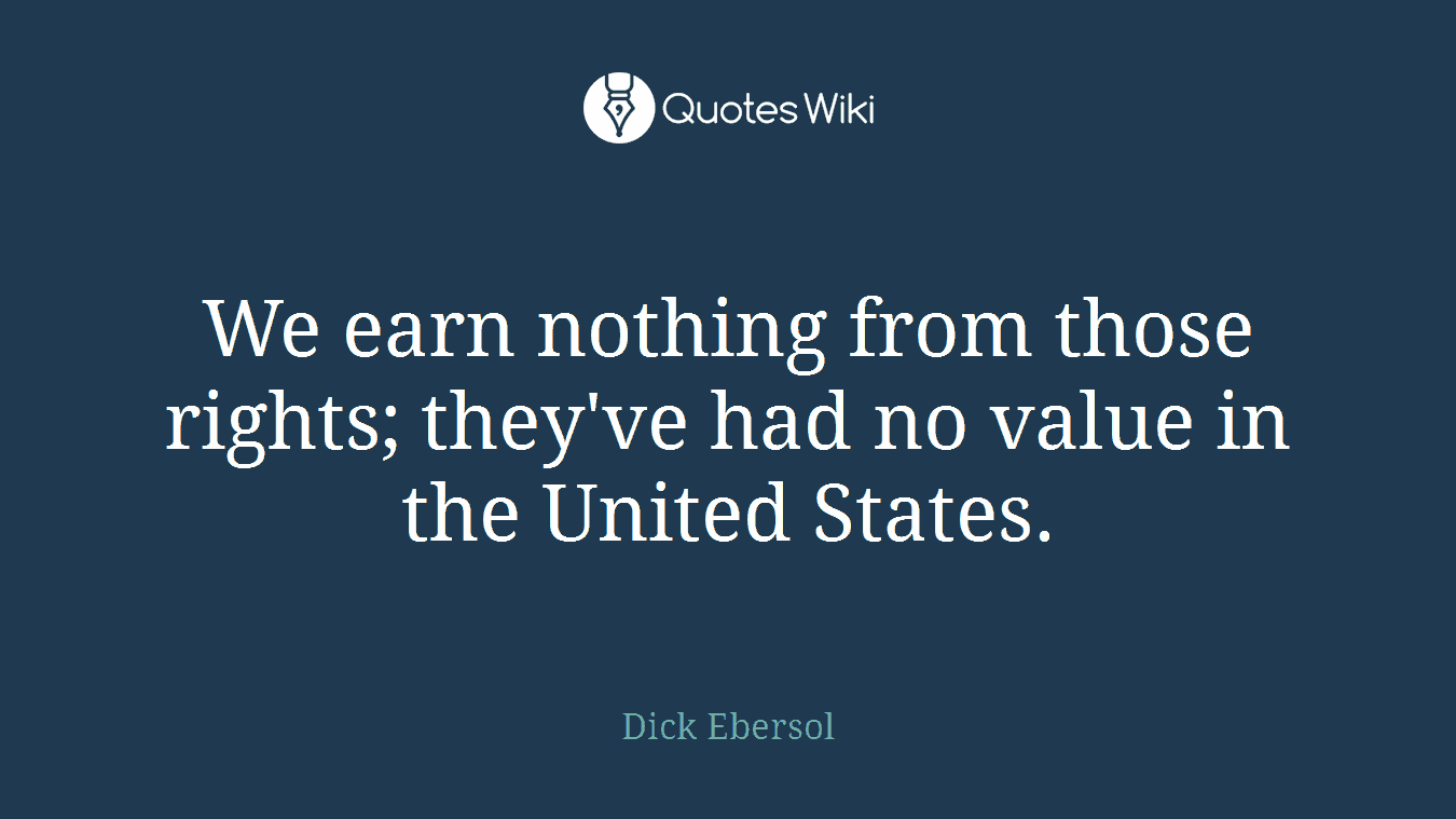 We earn nothing from those rights; they've had no value in the United States.