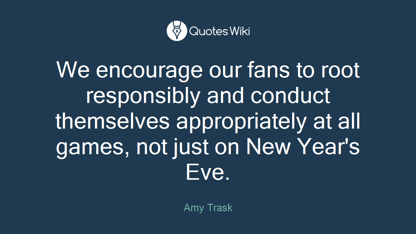 We encourage our fans to root responsibly and conduct themselves appropriately at all games, not just on New Year's Eve.