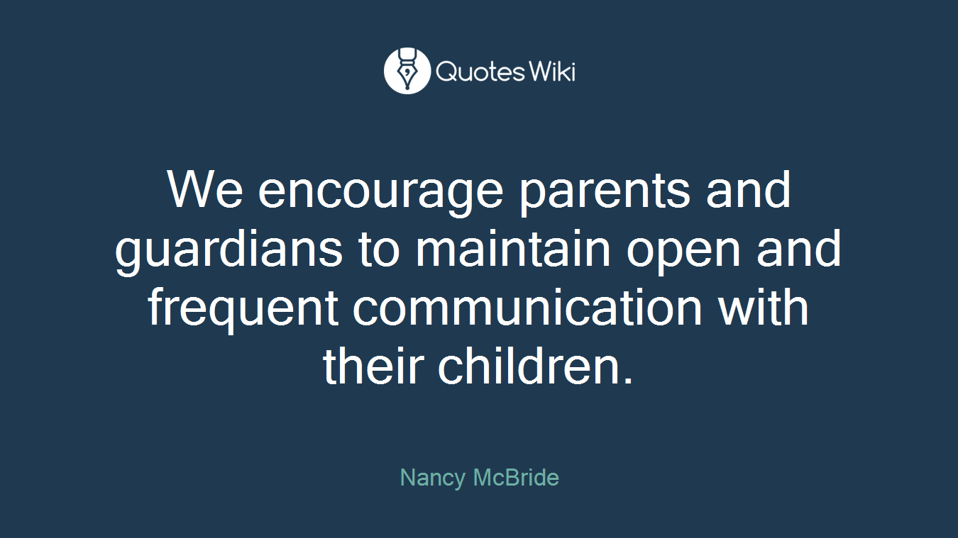We encourage parents and guardians to maintain open and frequent communication with their children.