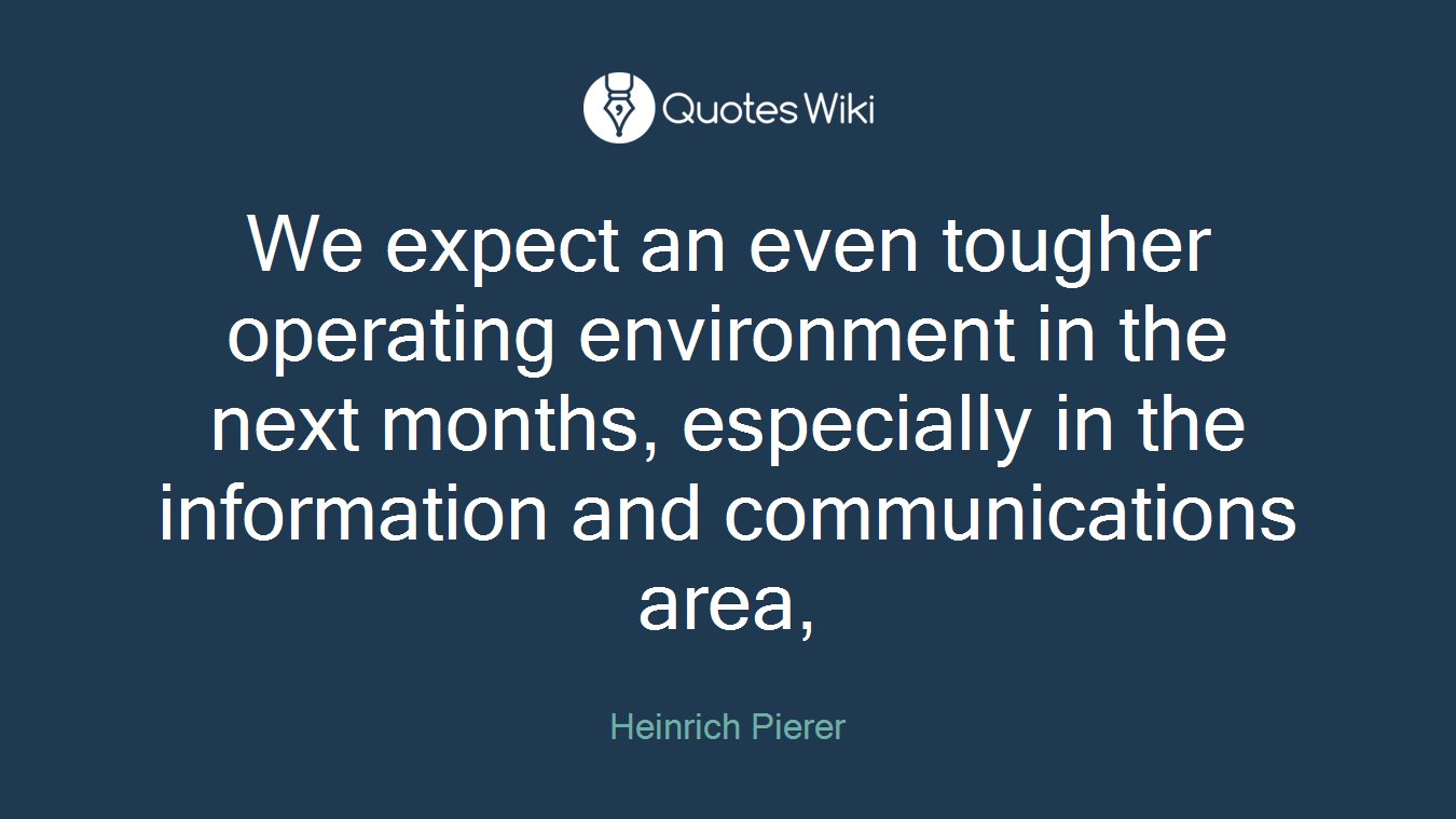 We expect an even tougher operating environment in the next months, especially in the information and communications area,