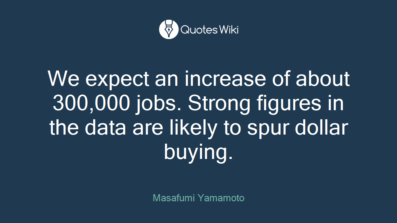 We expect an increase of about 300,000 jobs. Strong figures in the data are likely to spur dollar buying.