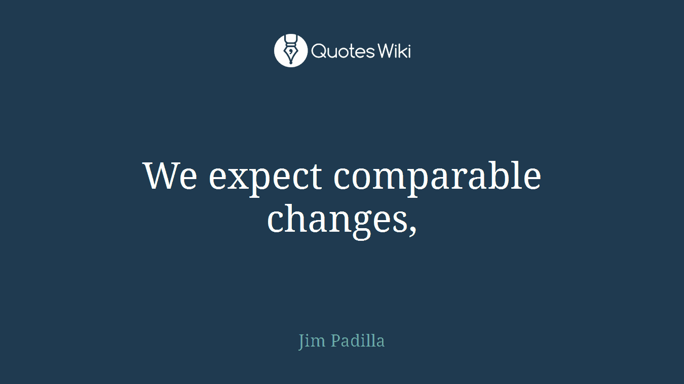 We expect comparable changes,