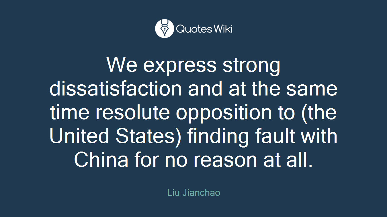 We express strong dissatisfaction and at the same time resolute opposition to (the United States) finding fault with China for no reason at all.