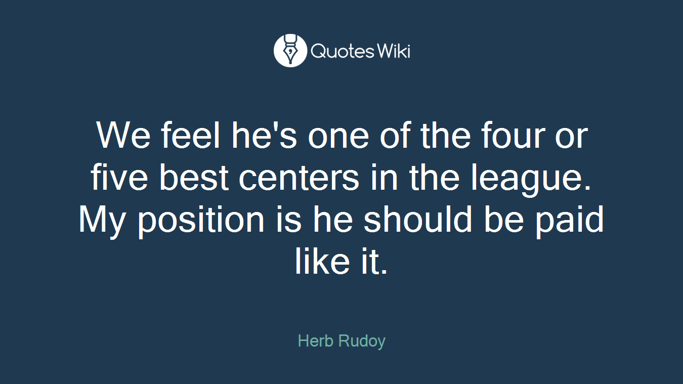 We feel he's one of the four or five best centers in the league. My position is he should be paid like it.