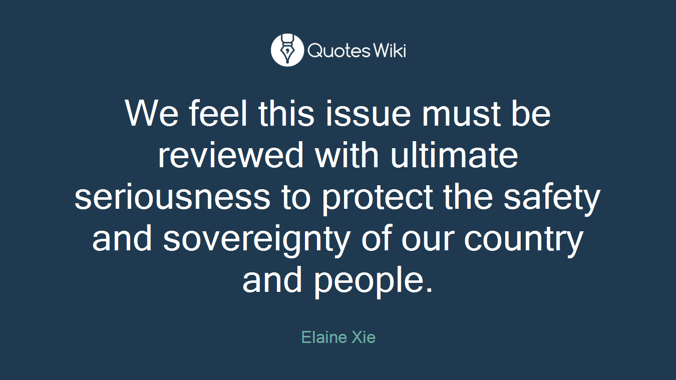 We feel this issue must be reviewed with ultimate seriousness to protect the safety and sovereignty of our country and people.
