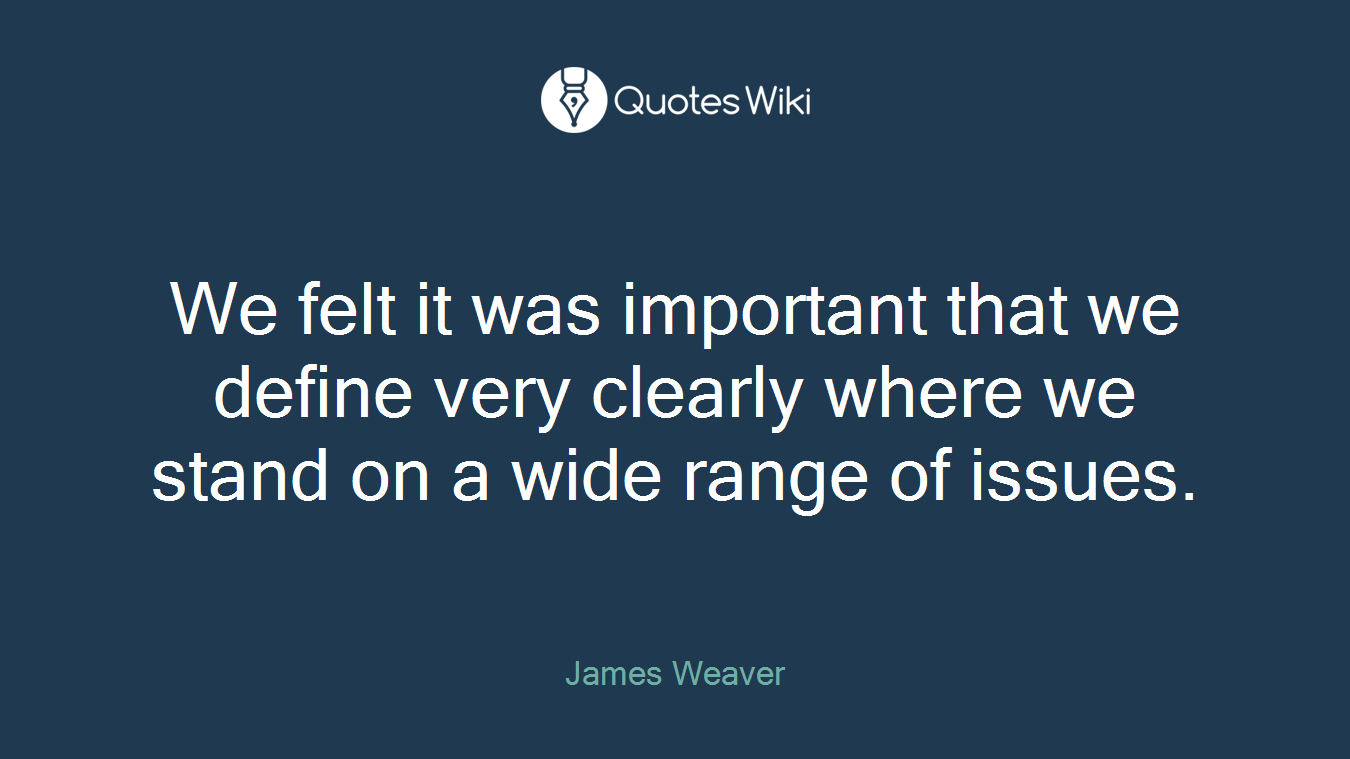 We felt it was important that we define very clearly where we stand on a wide range of issues.