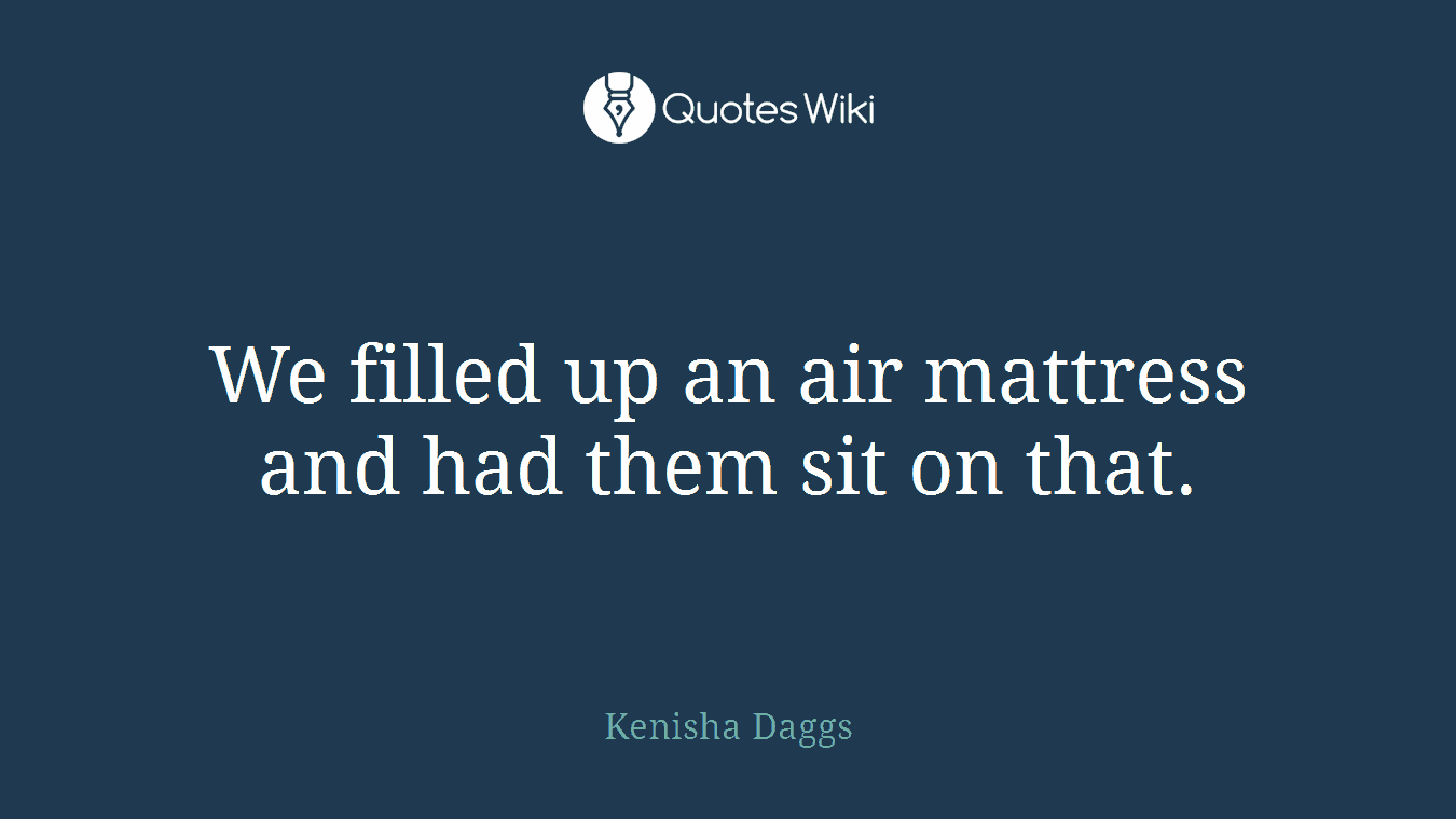 We filled up an air mattress and had them sit on that.