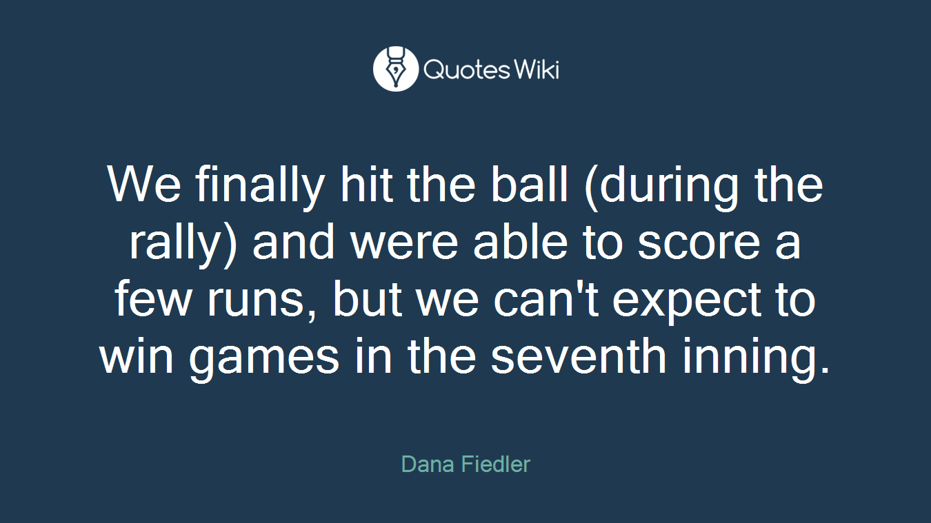 We finally hit the ball (during the rally) and were able to score a few runs, but we can't expect to win games in the seventh inning.