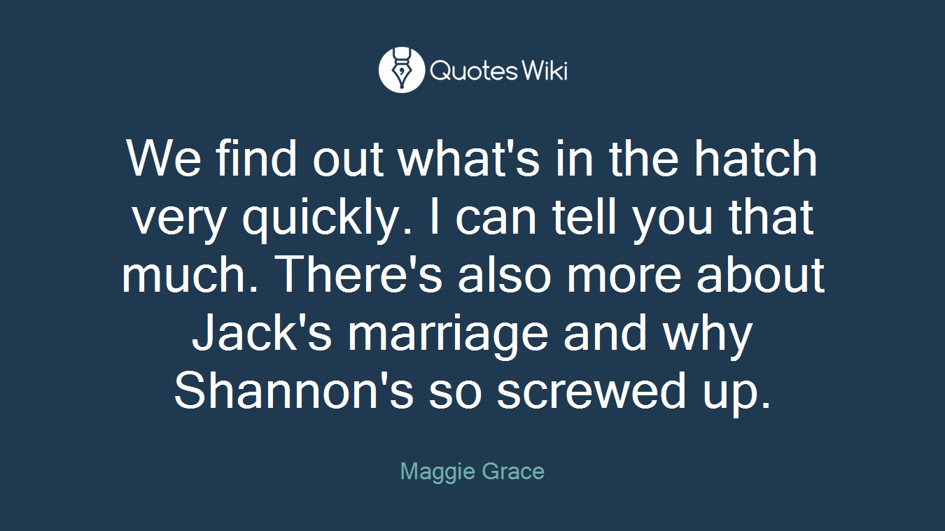 We find out what's in the hatch very quickly. I can tell you that much. There's also more about Jack's marriage and why Shannon's so screwed up.