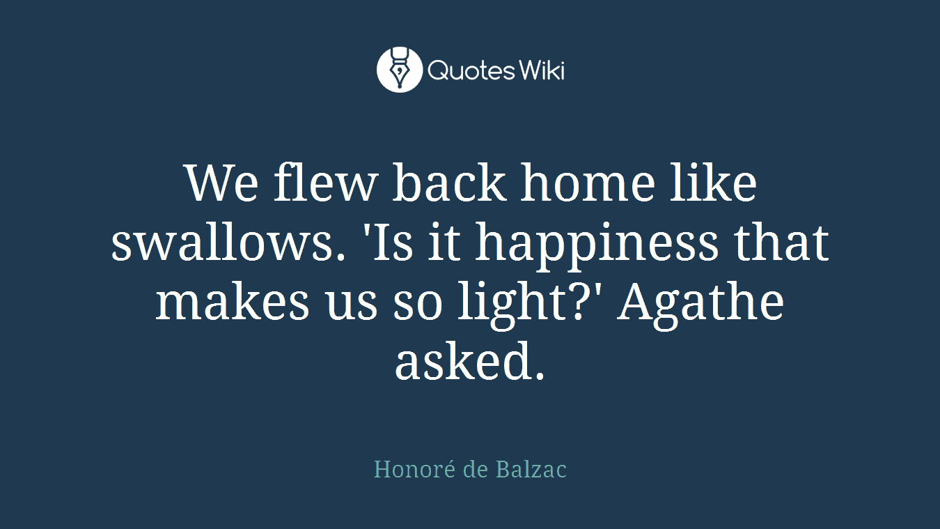 We flew back home like swallows. 'Is it happiness that makes us so light?' Agathe asked.