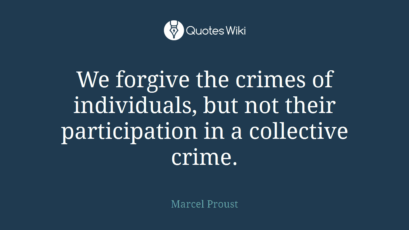 We forgive the crimes of individuals, but not their participation in a collective crime.