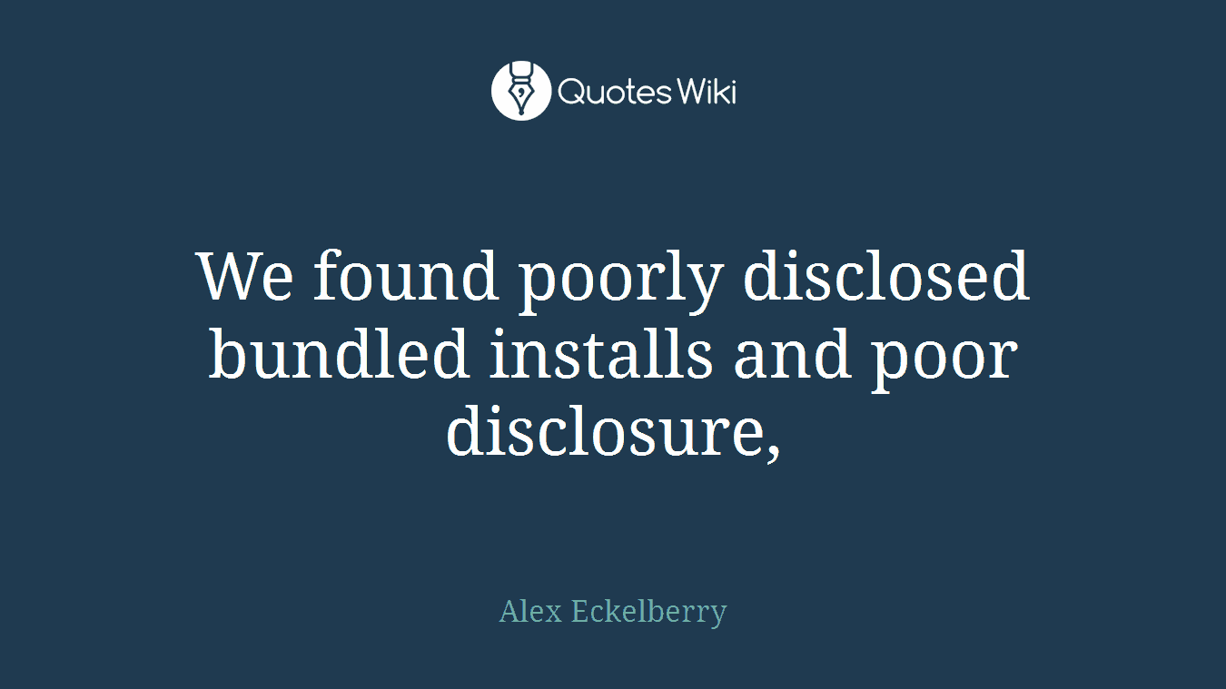 We found poorly disclosed bundled installs and poor disclosure,