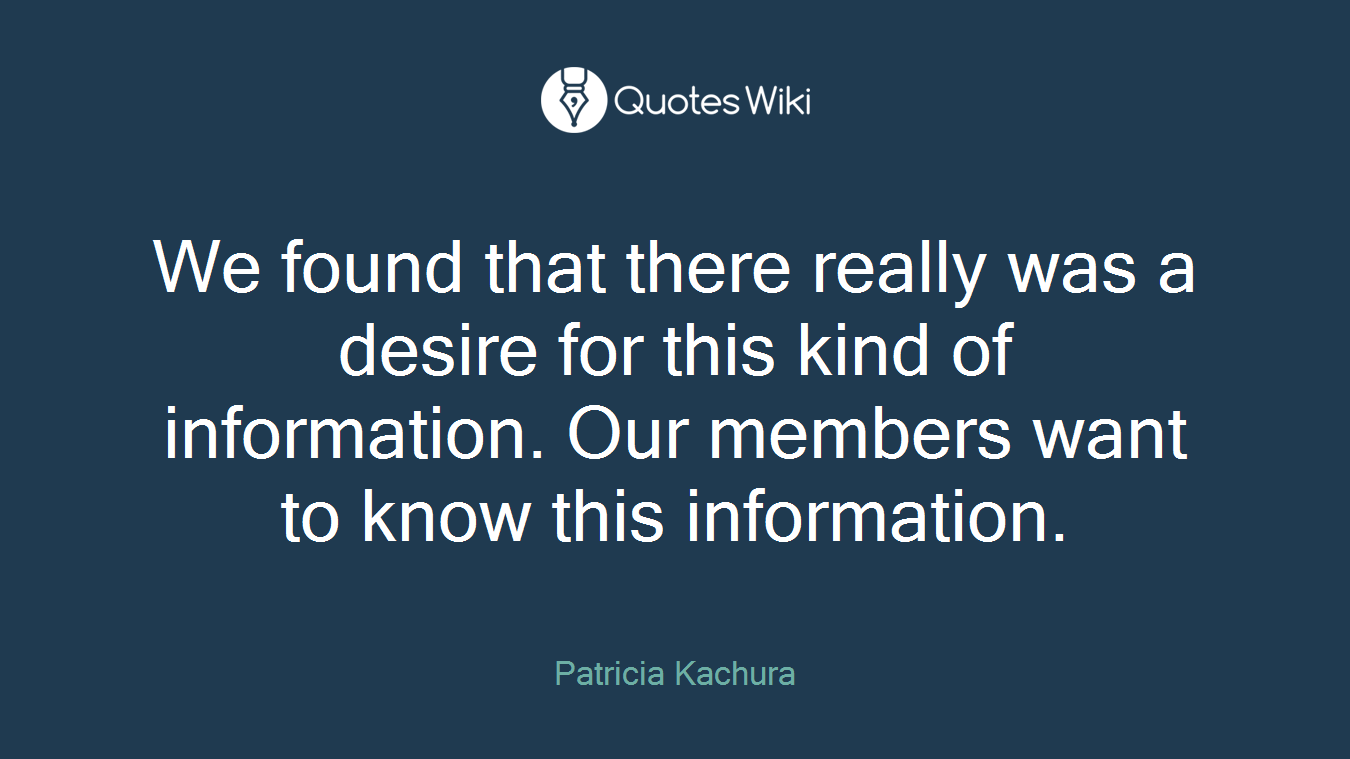 We found that there really was a desire for this kind of information. Our members want to know this information.