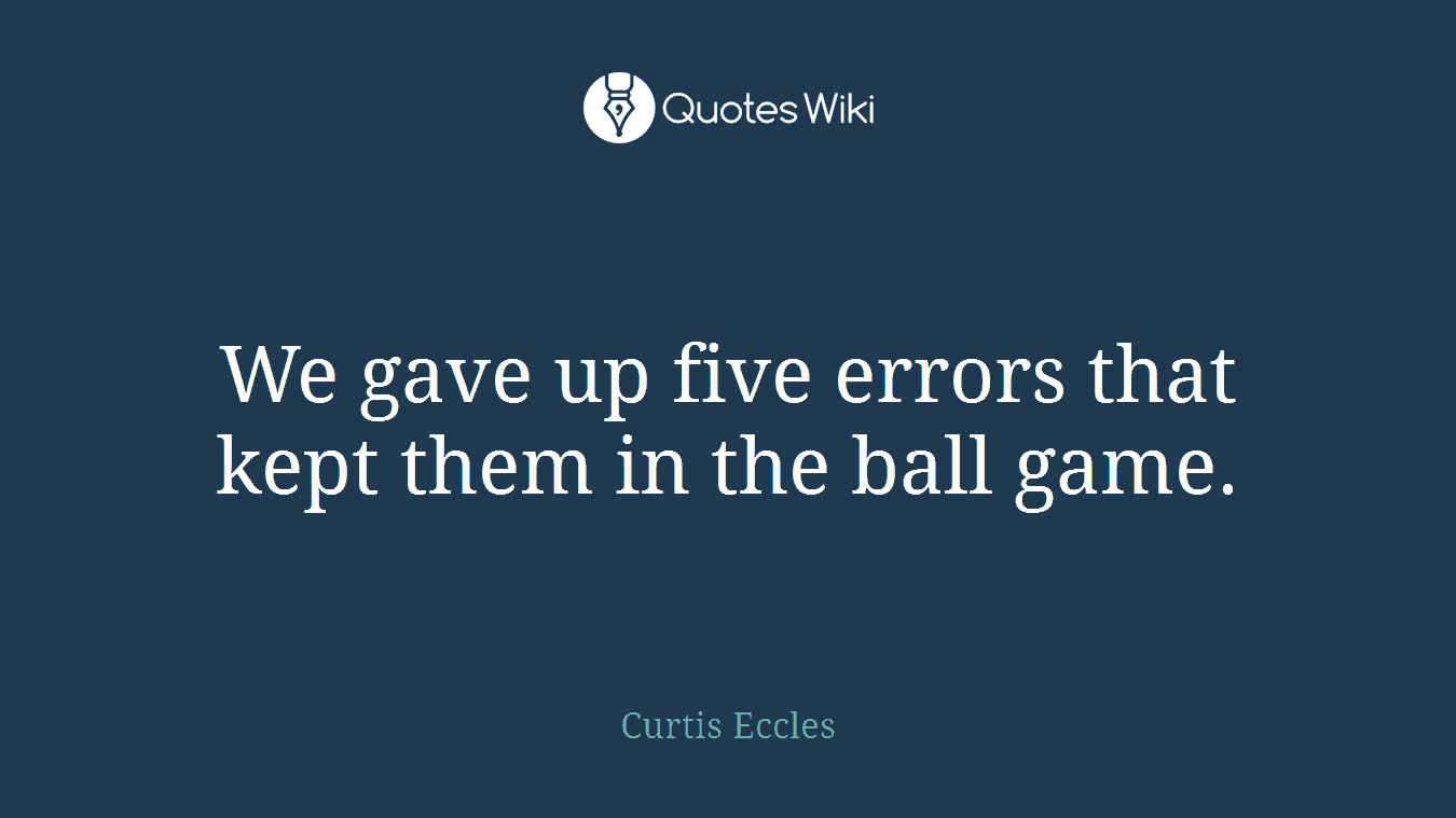 We gave up five errors that kept them in the ball game.