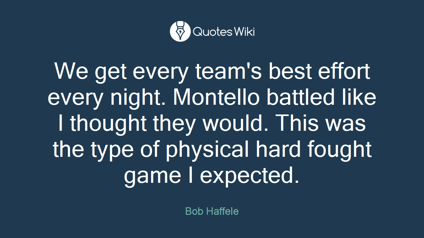 We get every team's best effort every night. Montello battled like I thought they would. This was the type of physical hard fought game I expected.