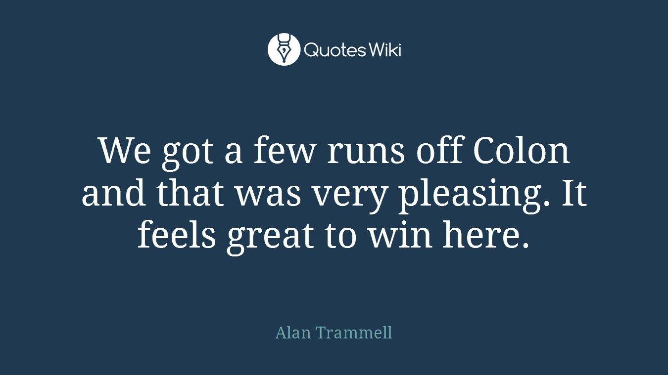 We got a few runs off Colon and that was very pleasing. It feels great to win here.
