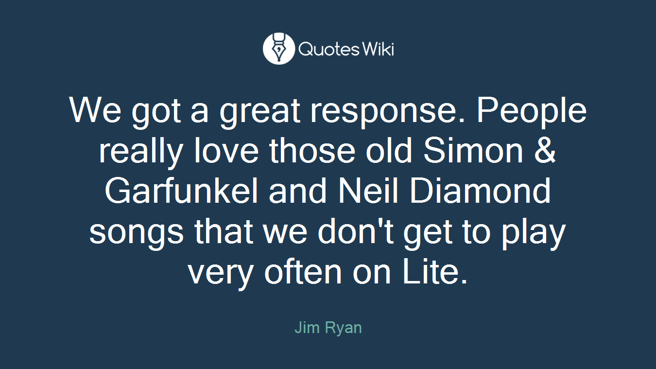 We got a great response. People really love those old Simon & Garfunkel and Neil Diamond songs that we don't get to play very often on Lite.